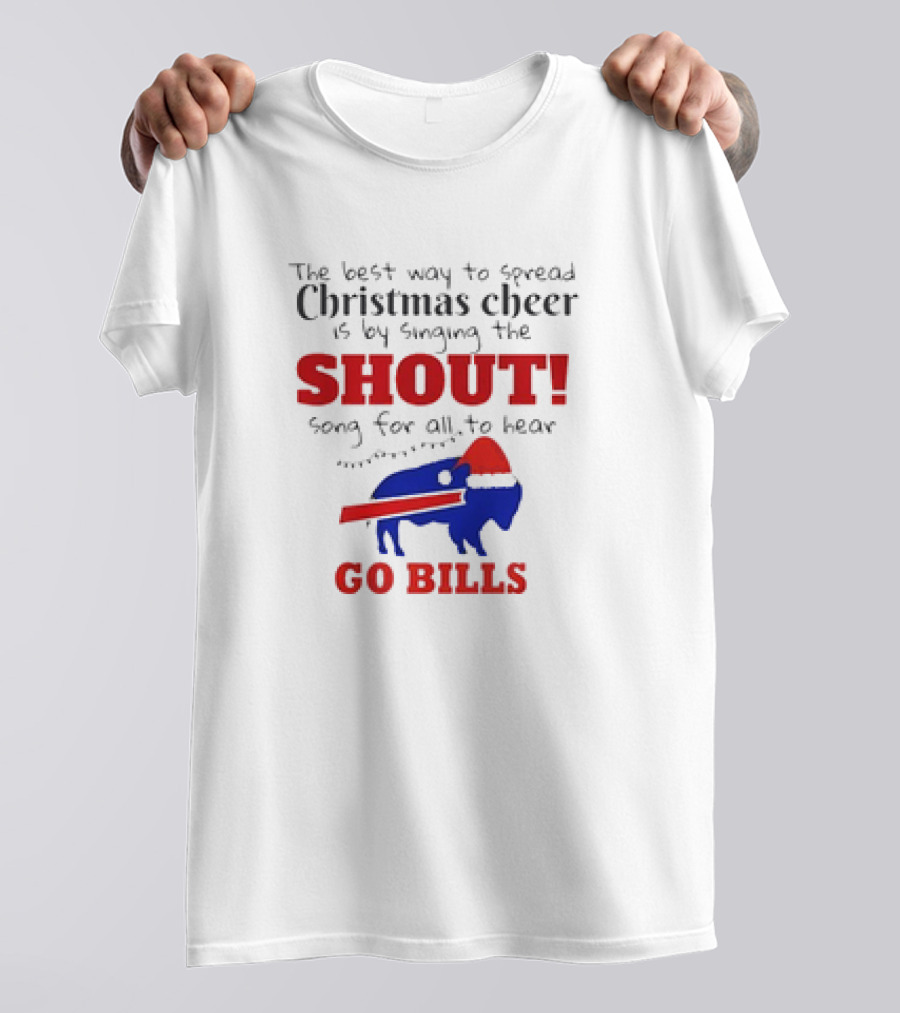 The Best Way To Spread Christmas Cheer Is By Singing The Shout Song For All To Hear Go Bills T-Shirt