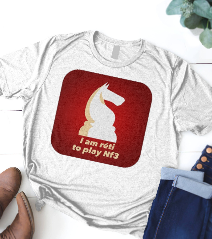 I Am Réti To Play Nf3 Chess Knight Strategy T-Shirt