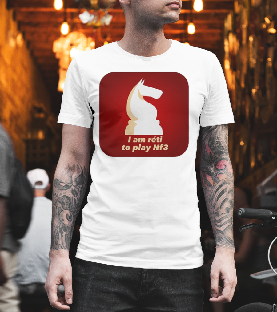 I Am Réti To Play Nf3 Chess Knight Strategy T-Shirt