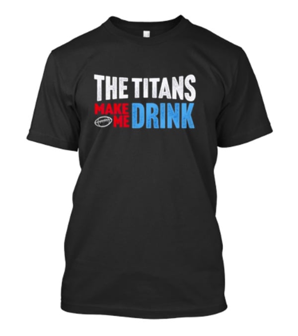 The Titans Make Me Drink Football Retro Titans T-Shirt