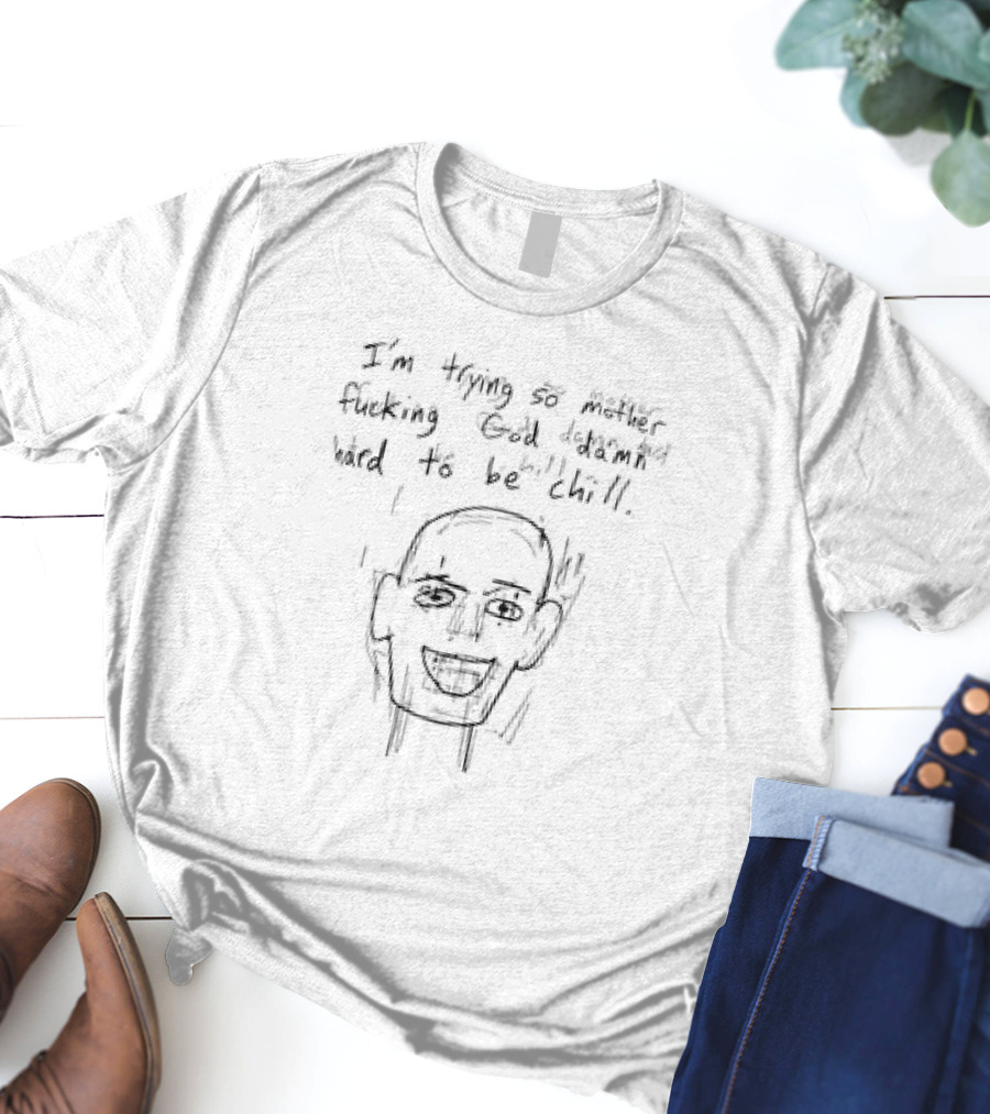 I’m Trying So Hard To Be Chill Meme Drawing T-Shirt