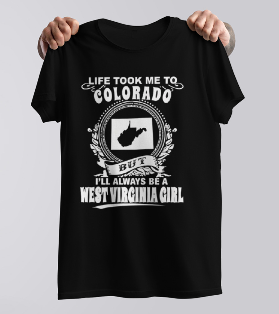 Life Took Me To Colorado But I’ll Always Be A West Virginia Girl T-Shirt