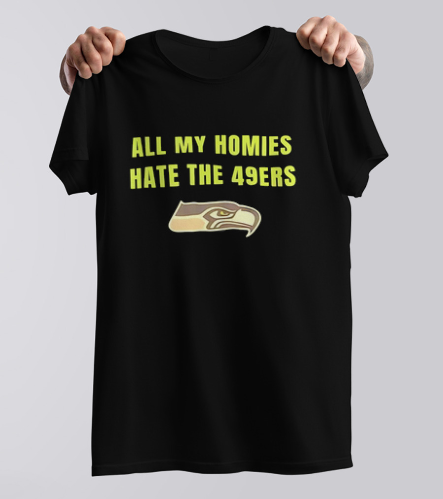 All My Homies Hate The 49ers Seattle Seahawks Rivalry T-Shirt