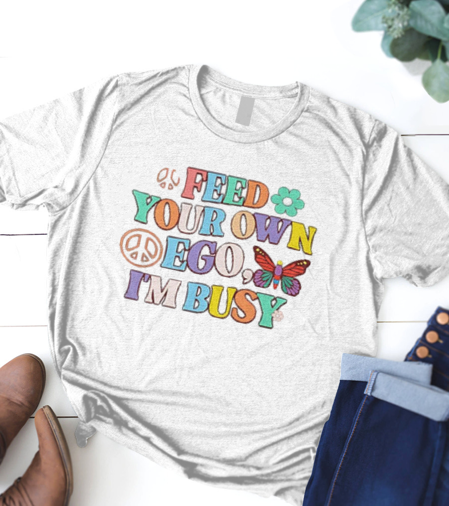 Feed Your Own Ego I'm Busy Peace Flower Butterfly T-Shirt