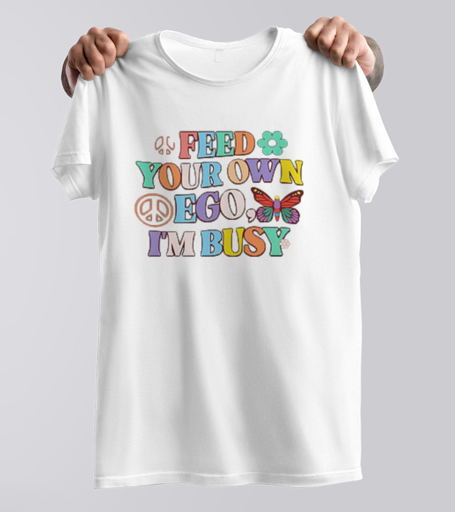 Feed Your Own Ego I'm Busy Peace Flower Butterfly T-Shirt
