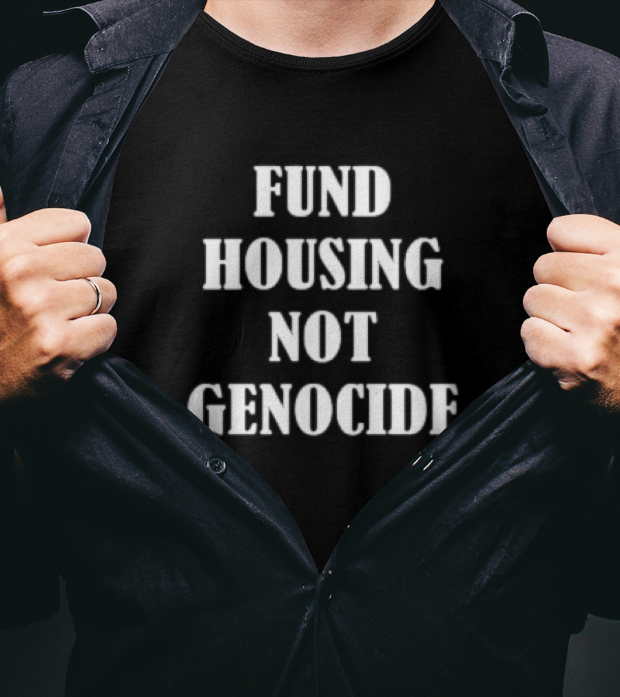 FUND HOUSING NOT GENOCIDE T-Shirt