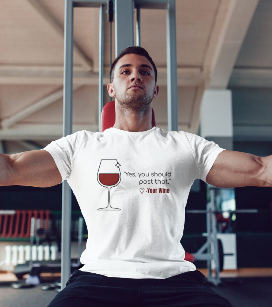 Yes You Should Post That Love Your Wine Glass T-Shirt