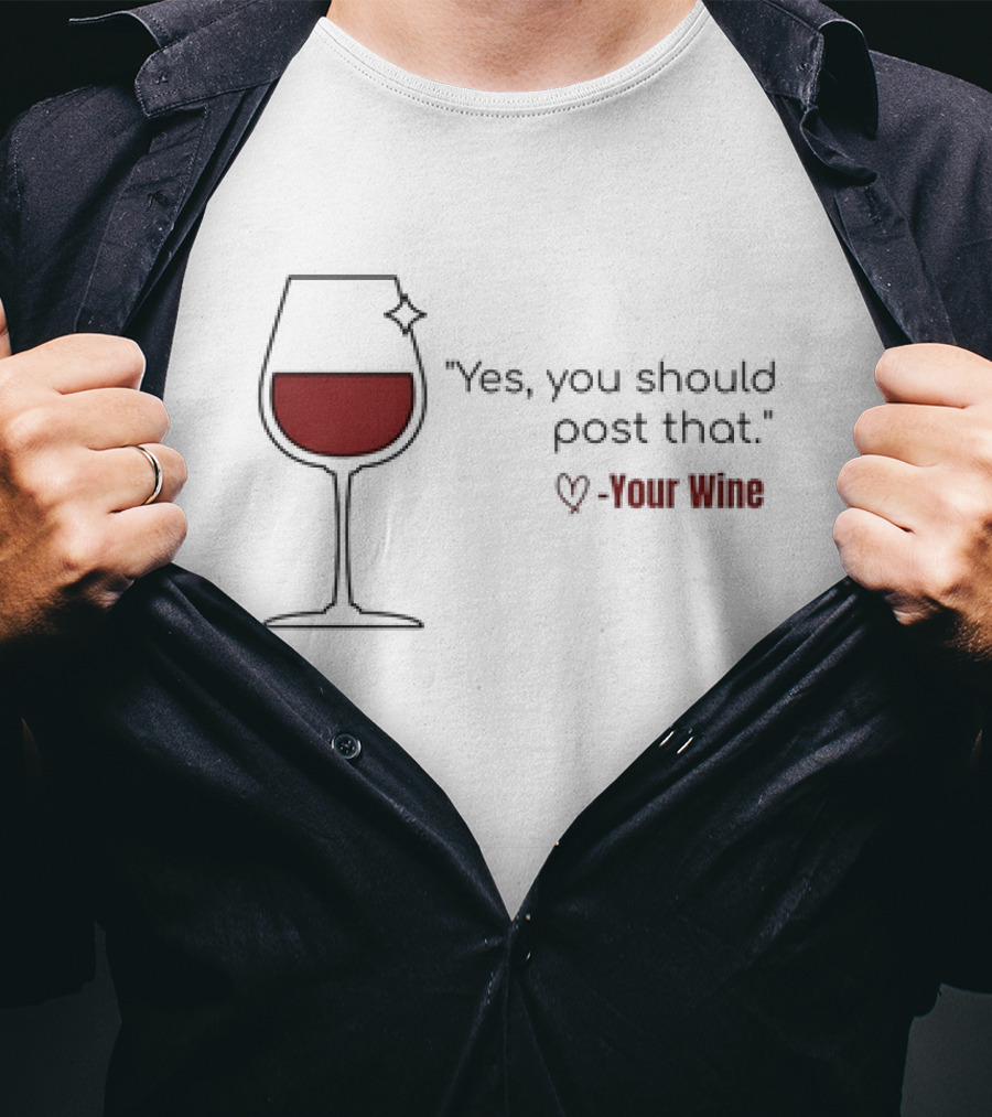 Yes You Should Post That Love Your Wine Glass T-Shirt