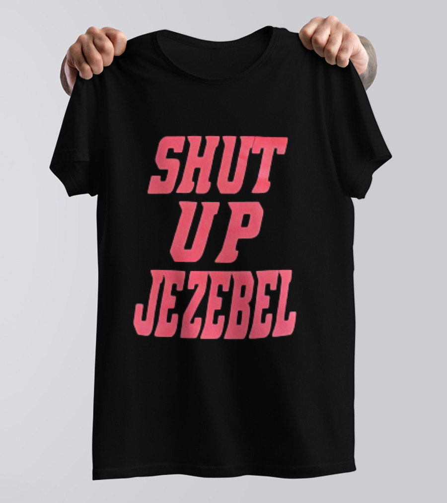 SHUT UP JEZEBEL T-Shirt
