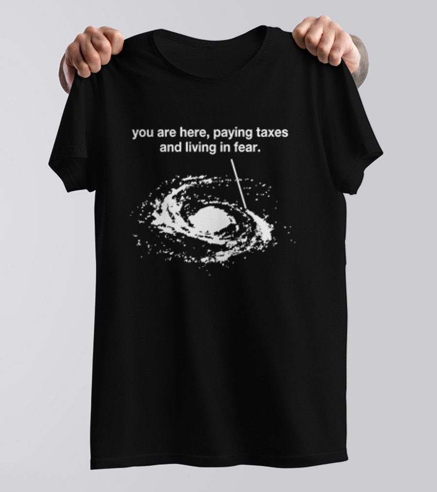 You Are Here Paying Taxes And Living In Fear Galaxy Reference T-Shirt