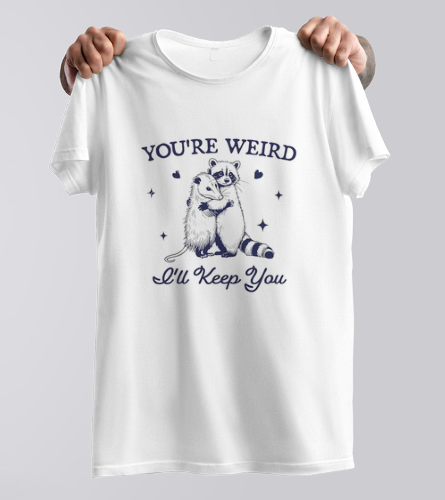 You're Weird Raccoon Hug Possum I'll Keep You T-Shirt