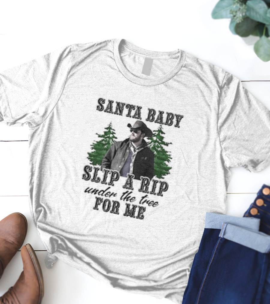Santa Baby Slip A Rip Under The Tree For Me Wheeler Yellowstone T-Shirt