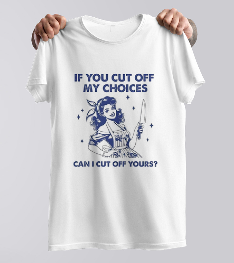 If You Cut Off My Choices Can I Cut Off Yours Vintage Homemaker With Knife T-Shirt