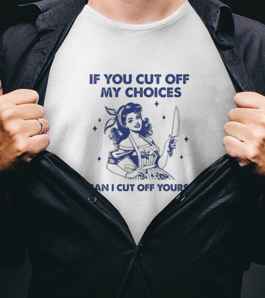 If You Cut Off My Choices Can I Cut Off Yours Vintage Homemaker With Knife T-Shirt