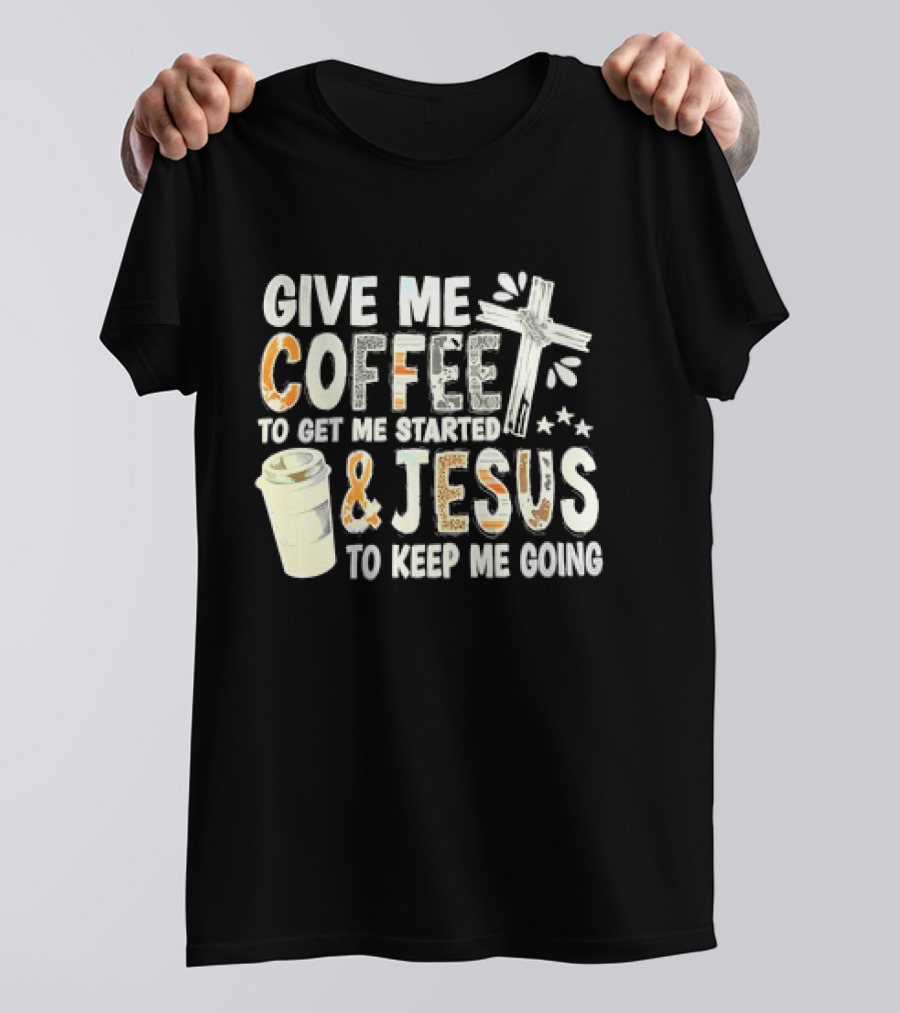 Give Me Coffee And Jesus Cross For Energy And Faith T-Shirt
