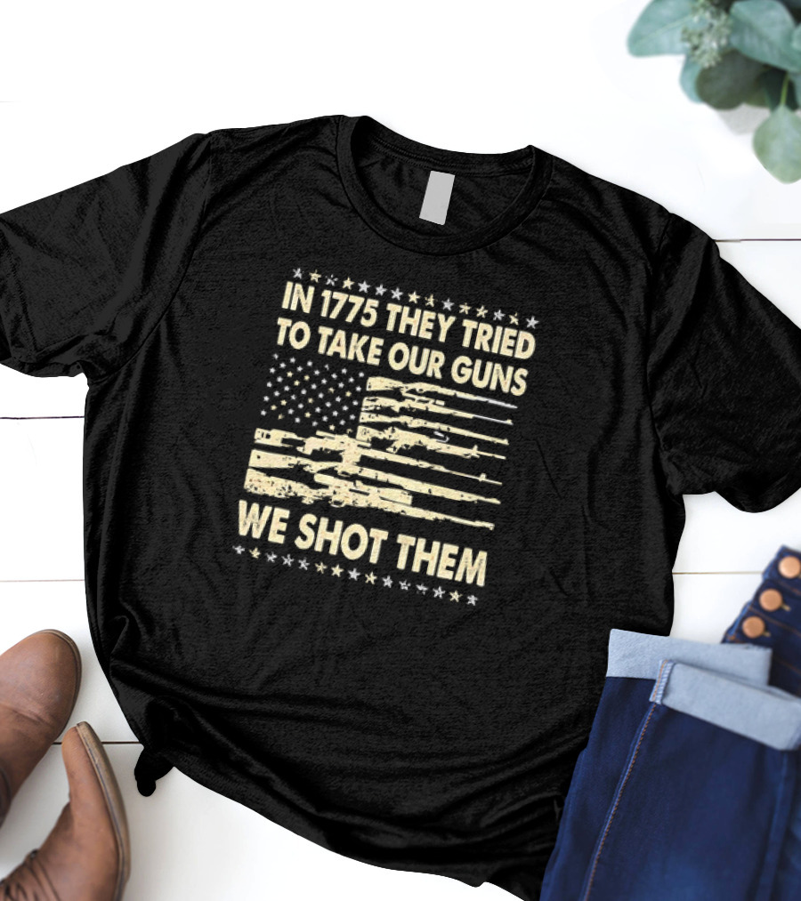 In 1775 They Tried To Take Our Guns We Shot Them American Flag Rifle Freedom T-Shirt