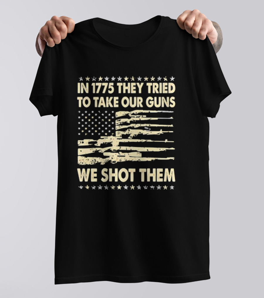 In 1775 They Tried To Take Our Guns We Shot Them American Flag Rifle Freedom T-Shirt