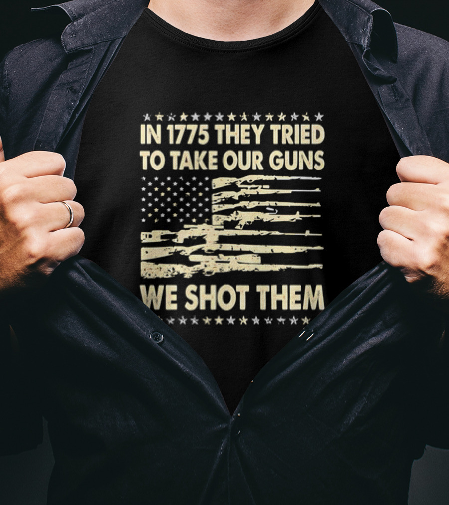In 1775 They Tried To Take Our Guns We Shot Them American Flag Rifle Freedom T-Shirt