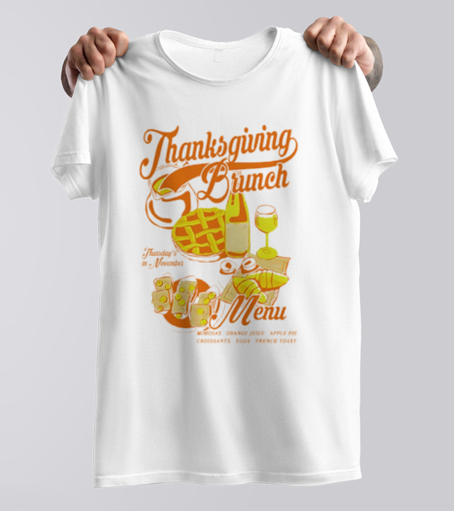 Thanksgiving Brunch Menu Thursday In November Mimosas Orange Juice Apple Pie Croissants Eggs French Toast T-Shirt