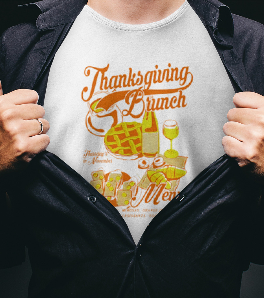 Thanksgiving Brunch Menu Thursday In November Mimosas Orange Juice Apple Pie Croissants Eggs French Toast T-Shirt