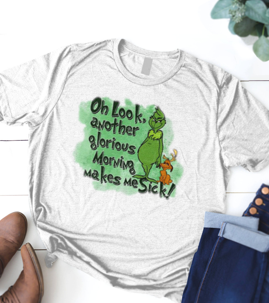 Grinch Oh Look Another Glorious Morning Makes Me Sick With Dog T-Shirt