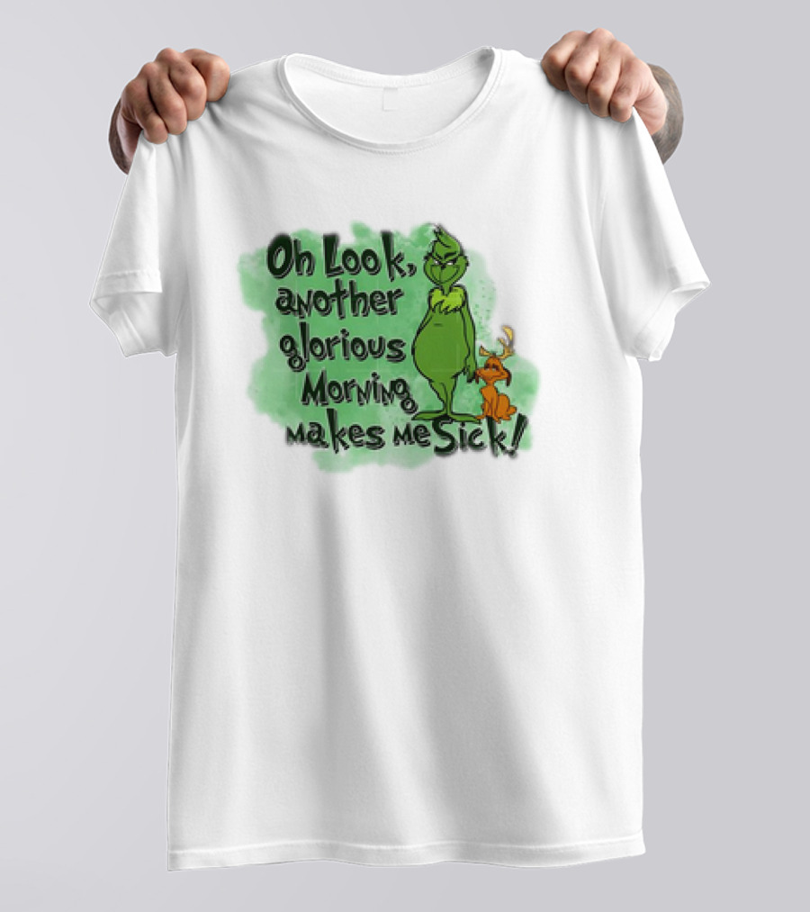 Grinch Oh Look Another Glorious Morning Makes Me Sick With Dog T-Shirt