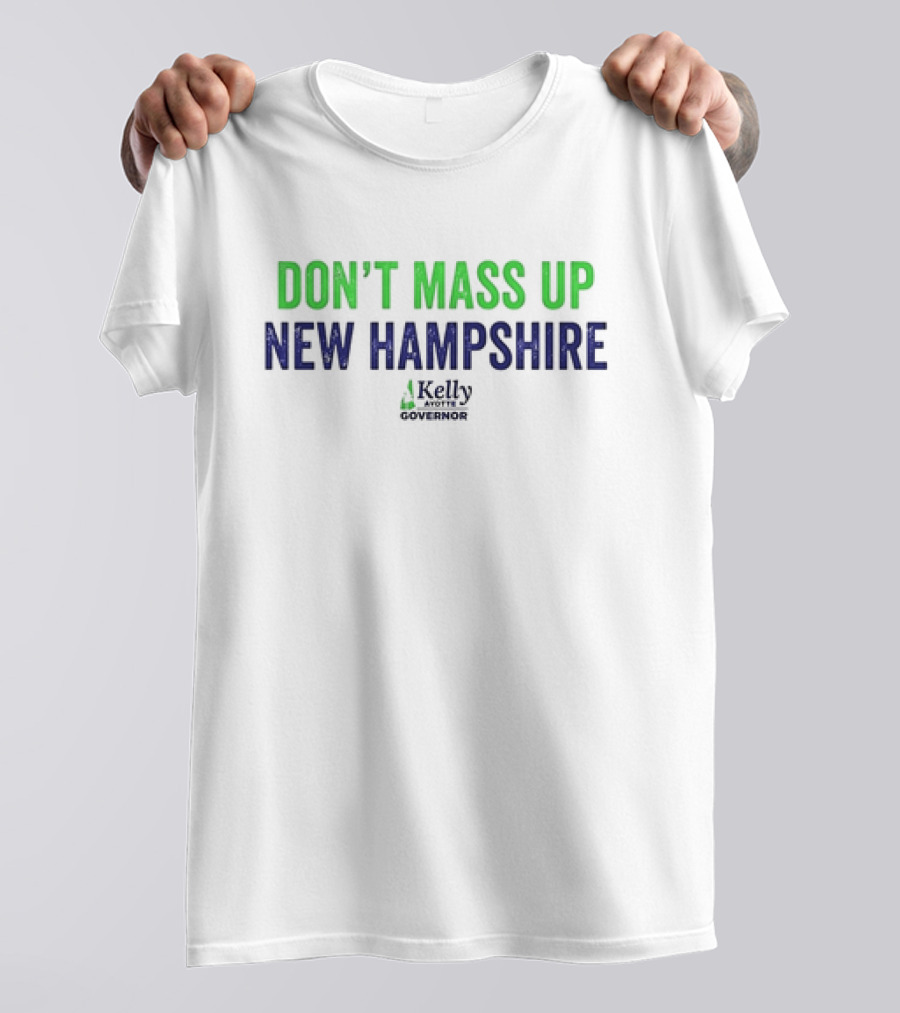 Kelly Ayotte Don’t Mass Up New Hampshire Governor T-Shirt