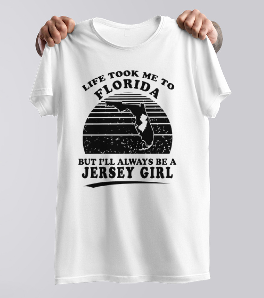 Life Took Me To Florida But I’ll Always Be A Jersey Girl T-Shirt