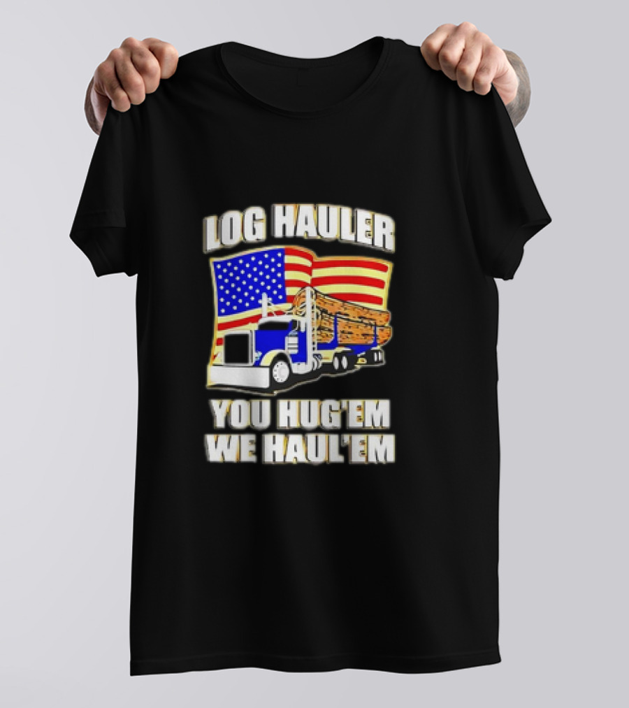 Log Hauler Truck American Flag You Hug’em We Haul’em T-Shirt