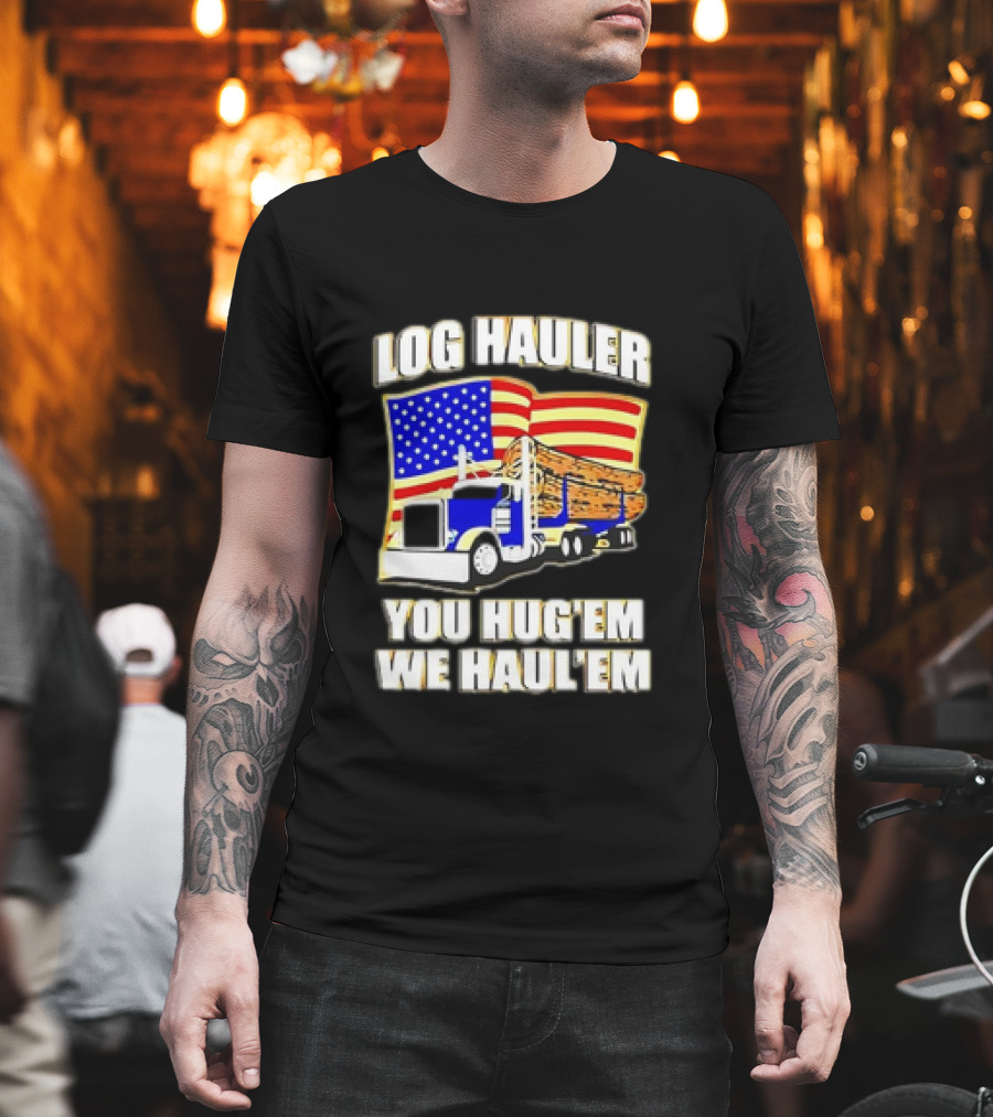 Log Hauler Truck American Flag You Hug’em We Haul’em T-Shirt