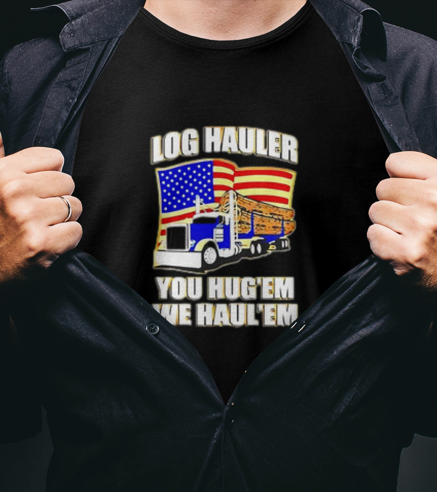 Log Hauler Truck American Flag You Hug’em We Haul’em T-Shirt