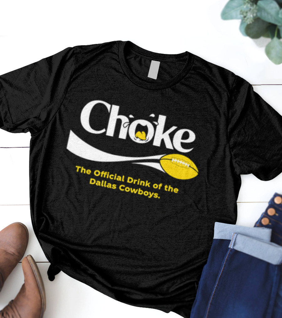Choke The Official Drink Of The Dallas Cowboys Football T-Shirt