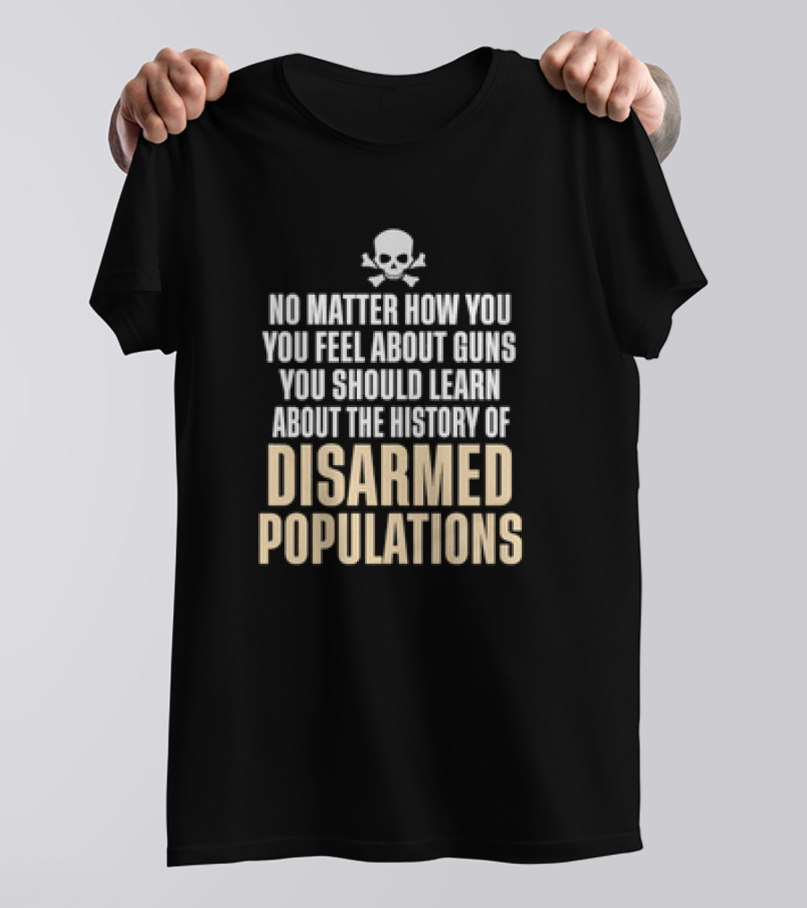 No Matter How You Feel About Guns You Should Learn About The History Of Disarmed Populations Skull T-Shirt
