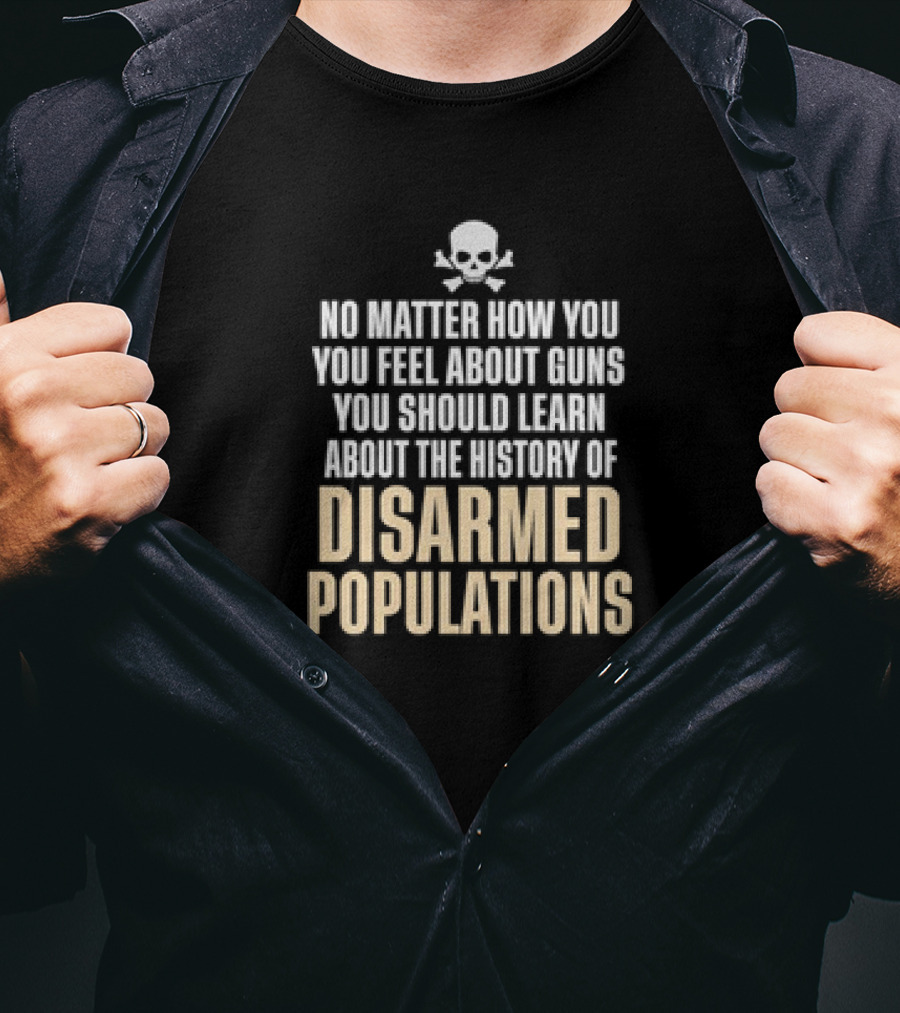 No Matter How You Feel About Guns You Should Learn About The History Of Disarmed Populations Skull T-Shirt