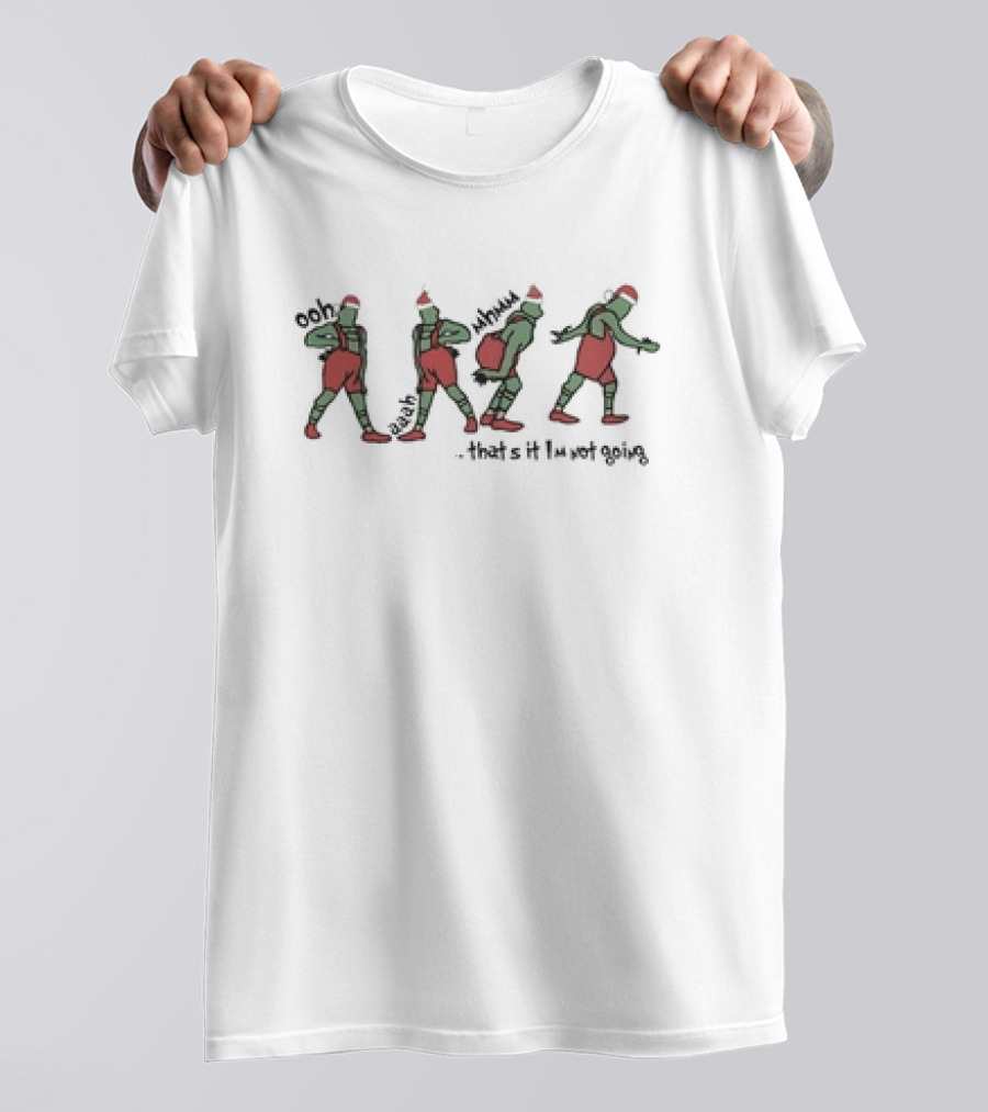 Grinch Ooh Ahh Mmm That's It I'm Not Going Christmas Dance Steps T-Shirt