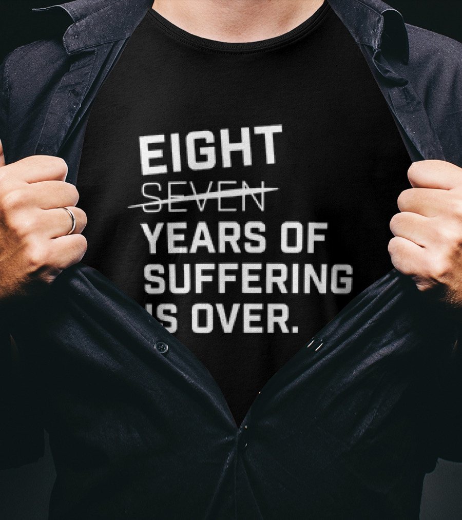 Eight Years Of Suffering Is Over T-Shirt
