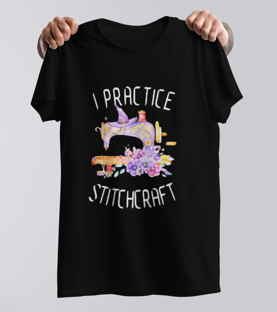 I Practice Stitchcraft Quilting Sewing Machine With Flowers And Witch Hat T-Shirt