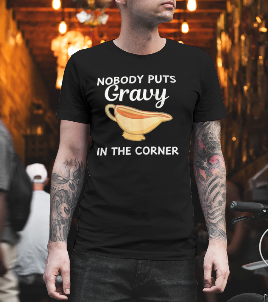 Nobody Puts Gravy In The Corner Gravy Boat Pun T-Shirt