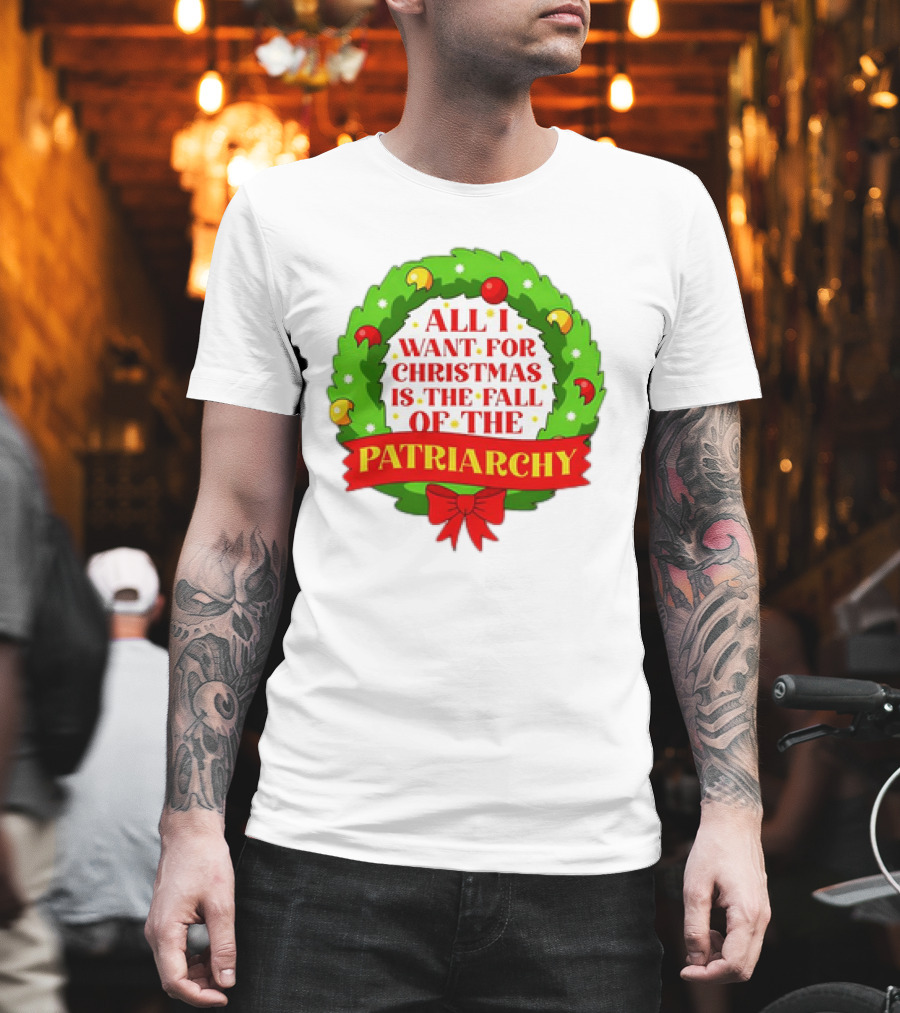 All I Want For Christmas Is The Fall Of The Patriarchy Holiday Wreath T-Shirt