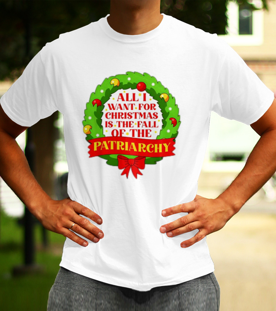 All I Want For Christmas Is The Fall Of The Patriarchy Holiday Wreath T-Shirt