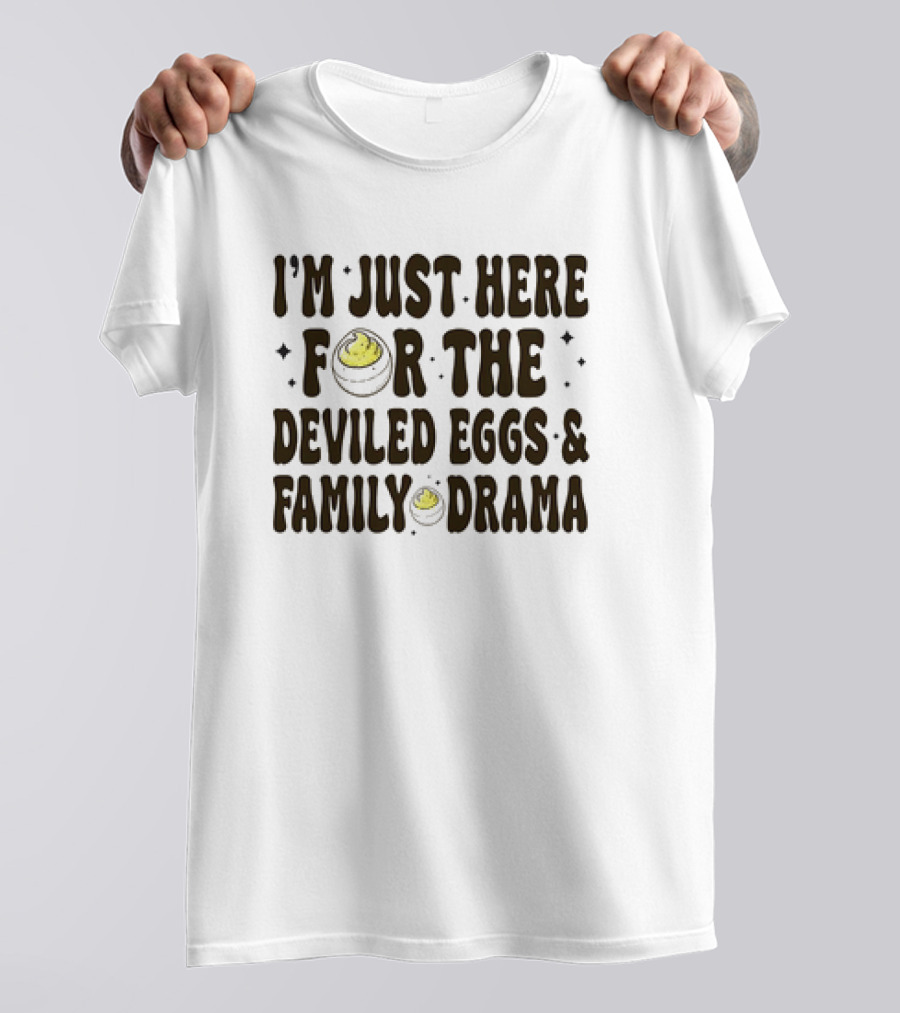 I’m Just Here For The Deviled Eggs And Family Drama T-Shirt