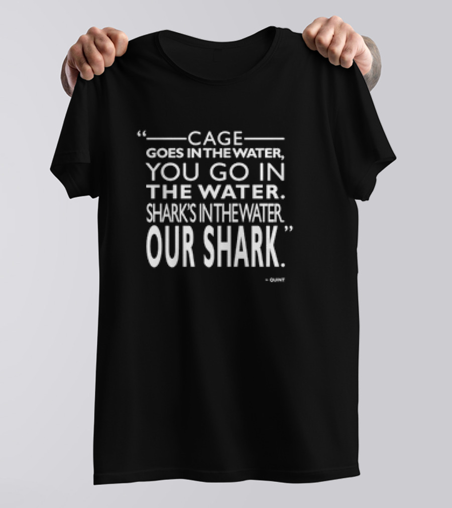 Cage Goes In The Water You Go In The Water Shark's In The Water Our Shark Quint T-Shirt
