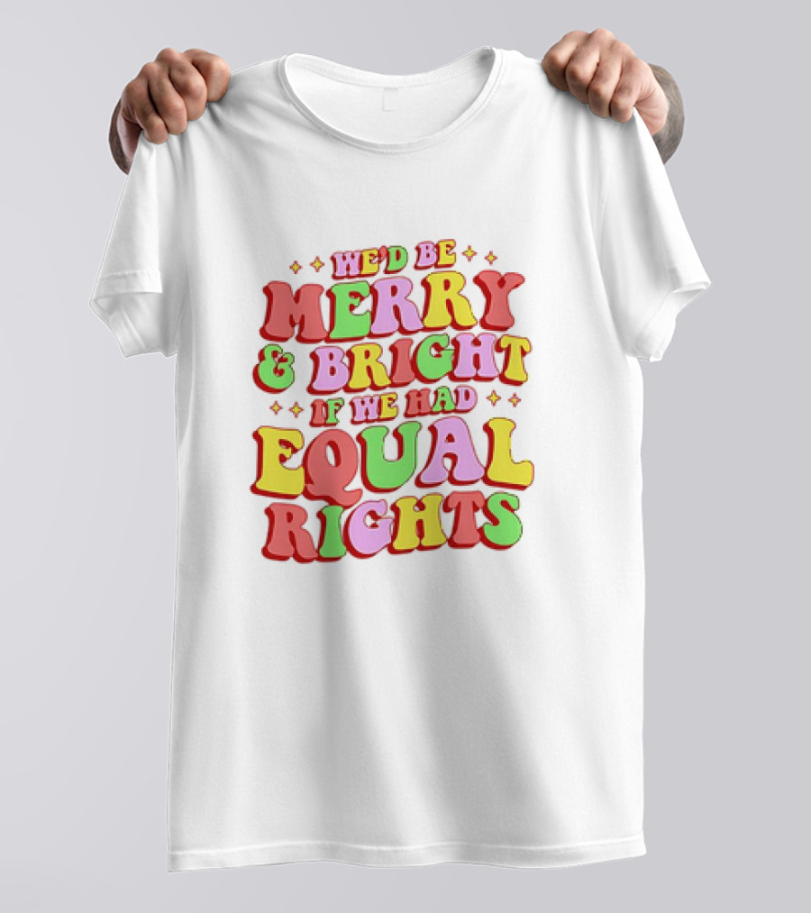 We'd Be Merry And Bright If We Had Equal Rights T-Shirt