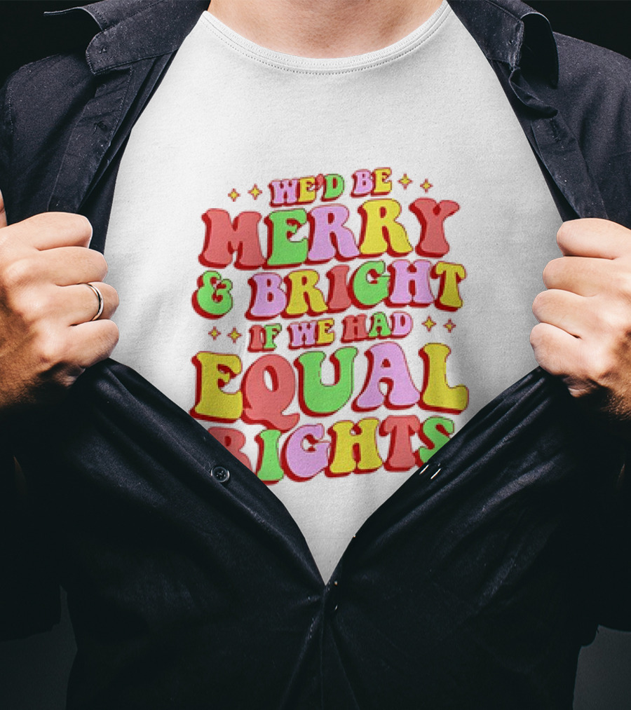 We'd Be Merry And Bright If We Had Equal Rights T-Shirt