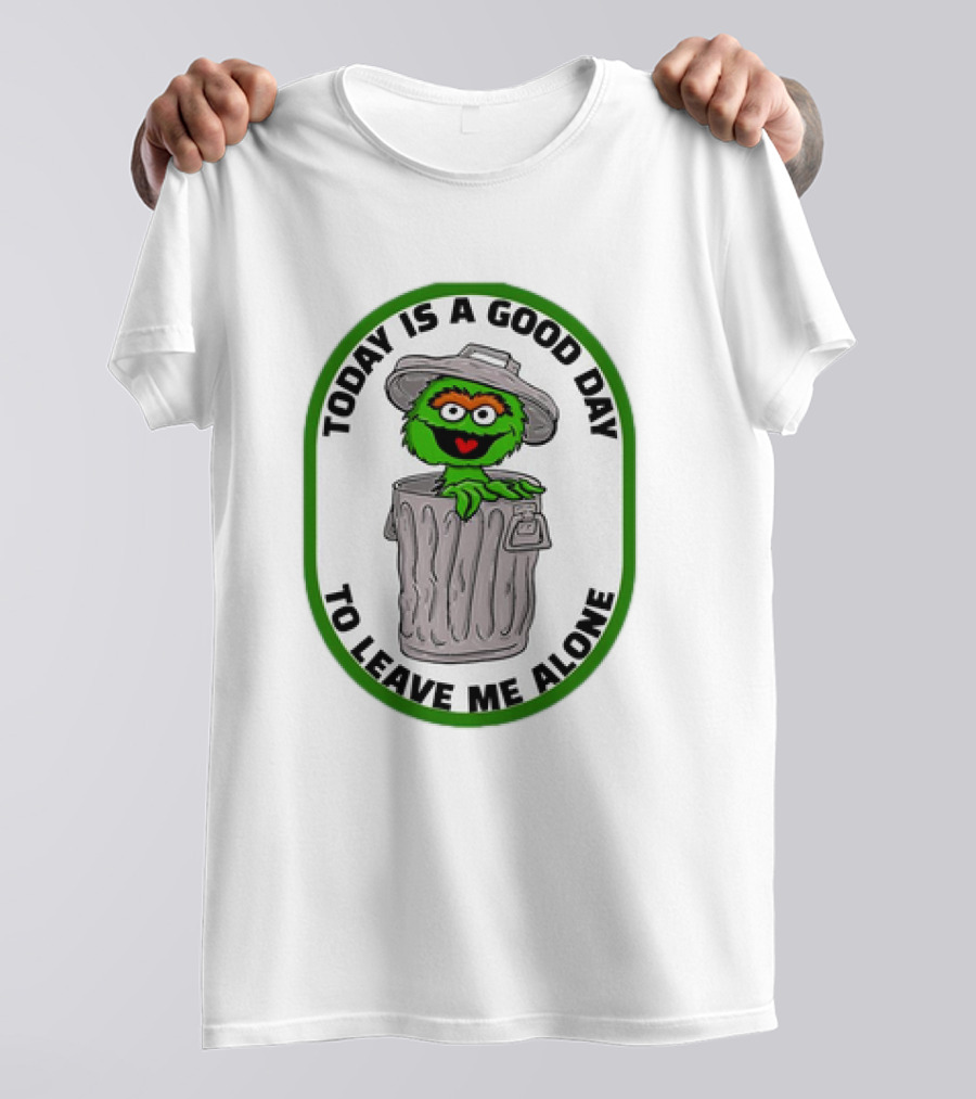 Oscar The Grouch Today Is A Good Day To Leave Me Alone Trash Can T-Shirt