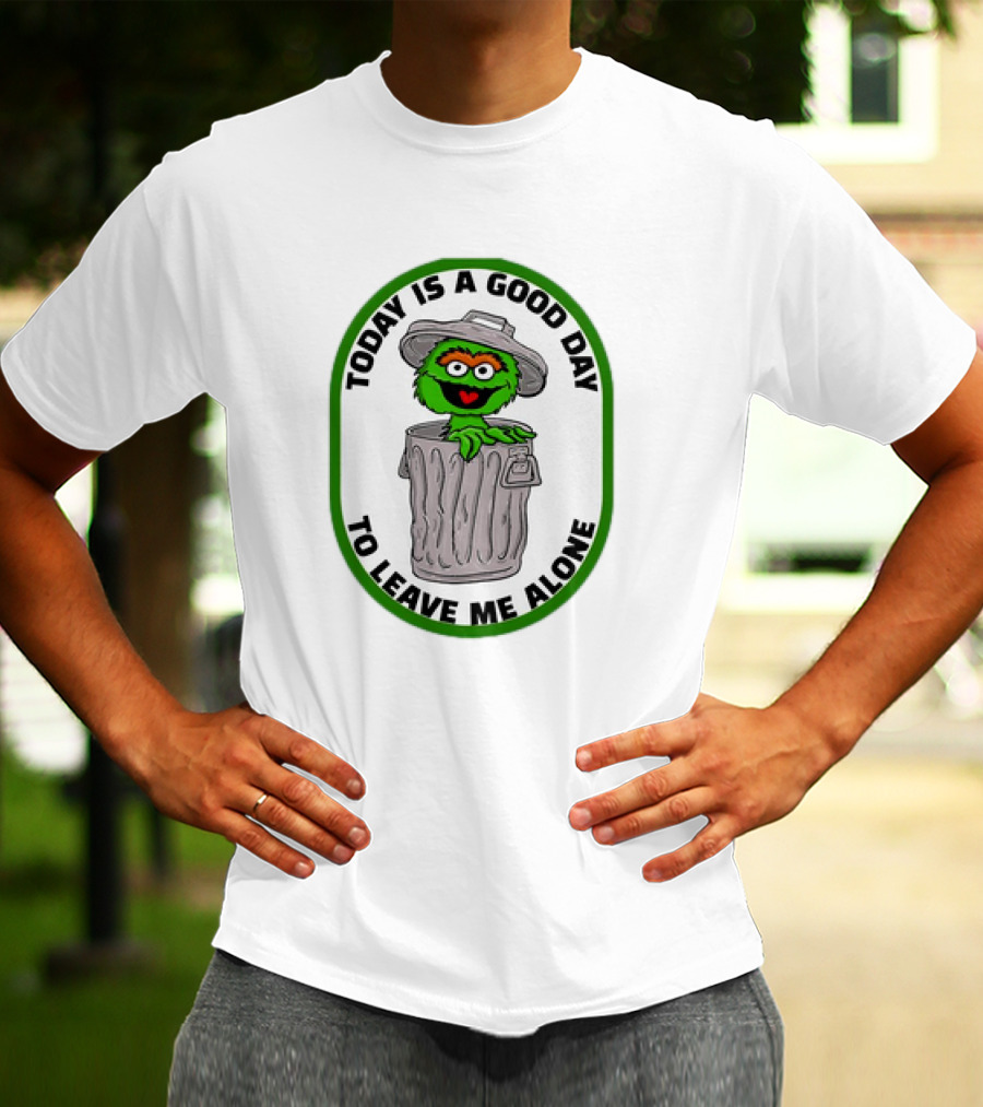 Oscar The Grouch Today Is A Good Day To Leave Me Alone Trash Can T-Shirt