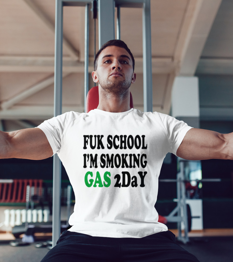 Fuk School I'm Smoking Gas 2DaY T-Shirt