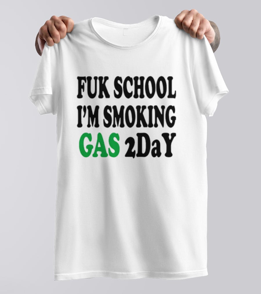 Fuk School I'm Smoking Gas 2DaY T-Shirt