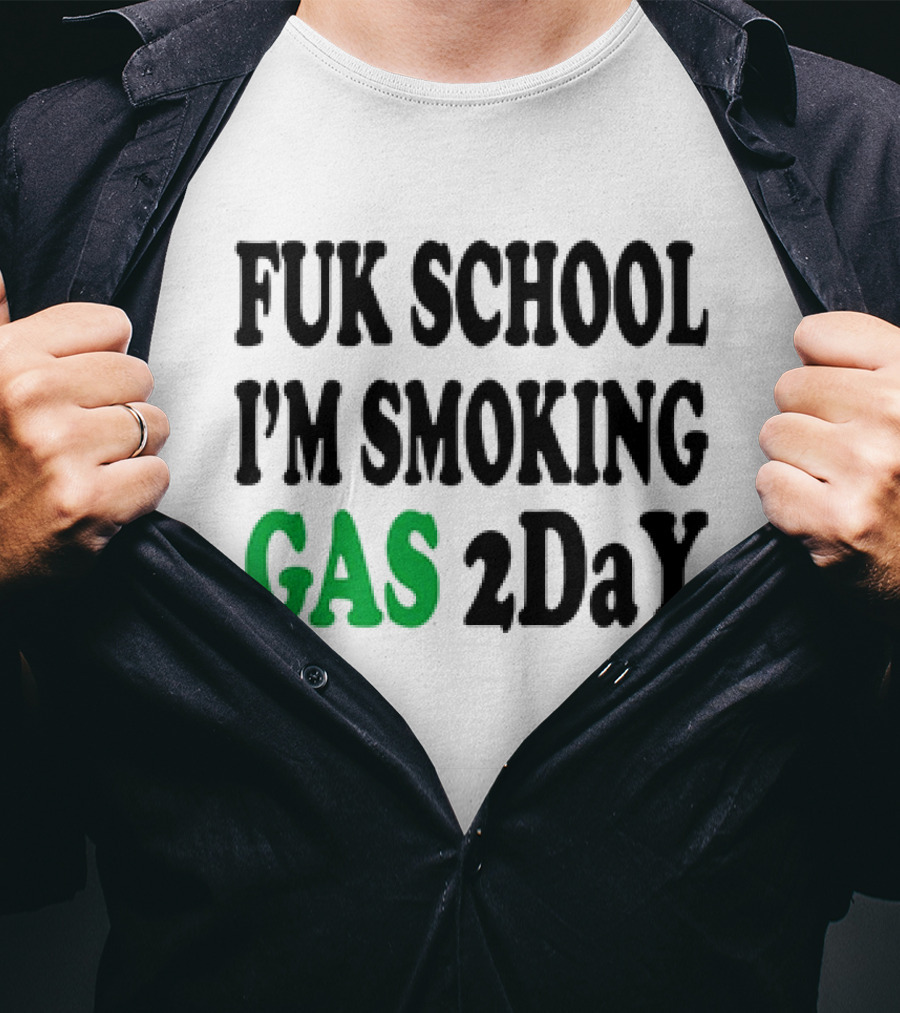 Fuk School I'm Smoking Gas 2DaY T-Shirt