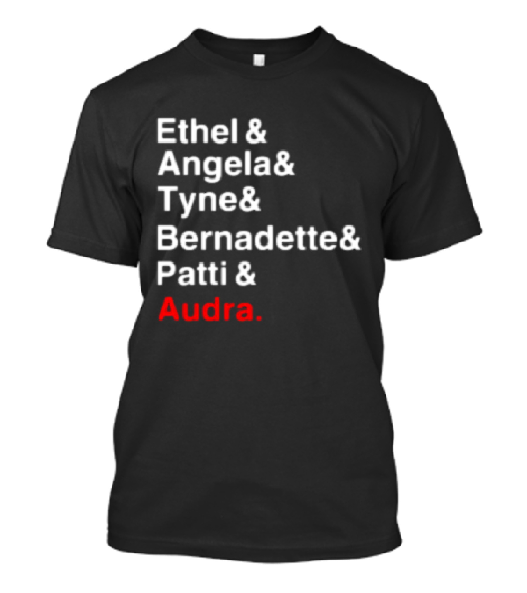 Ethel And Angela And Tyne And Bernadette And Patti And Audra T-Shirt